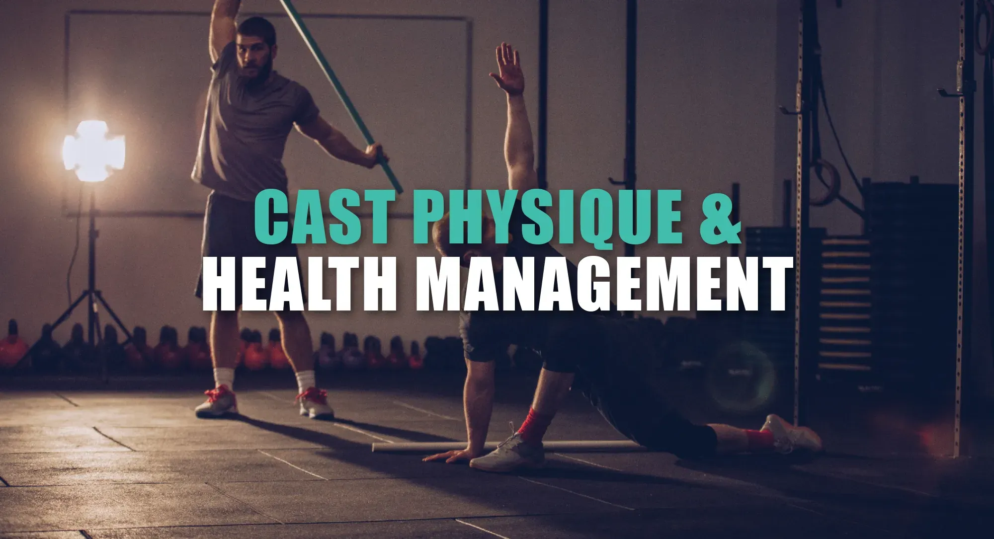 Cast Physique and Health Management